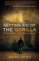Getting Rid Of The Gorilla: Confessions on the Struggle to Forgive 1792970196 Book Cover