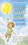  COSÌ COME SONO: Questo libro esplora il tema dell\'autoconsapevolezza e dell\'accettazione di sé, affrontando la lotta interiore di chi si sente diverso. (Italian Edition)