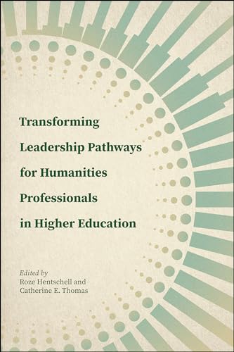Transforming Leadership Pathways for Humanities Professionals in Higher Education (Navigating Careers in Higher Education)