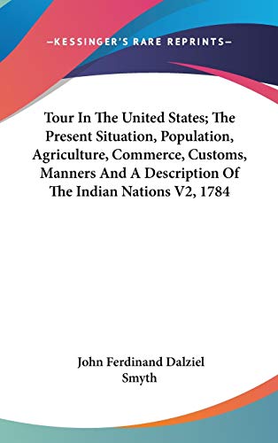 Tour In The United States; The Present Situation, Population, Agriculture, Commerce, Customs, Manners And A Description Of The Indian Nations V2, 1784