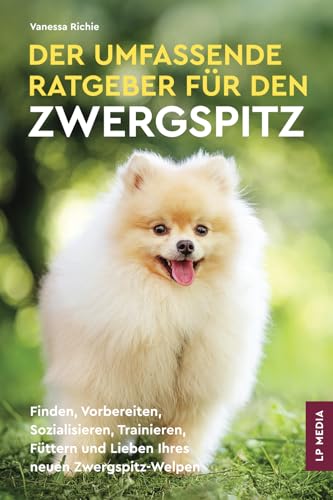 Der Umfassende Ratgeber Für Den Zwergspitz: Finden, Vorbereiten, Sozialisieren, Trainieren, Füttern und Lieben Ihres Neuen Zwergspitz-Welpen