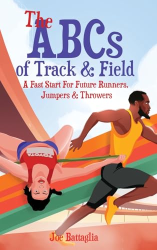 The ABCs of Track & Field: A Fast Start For Future Runners Jumpers & Throwers