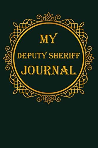 My Deputy Sheriff Journal: A classy dark green and gold Deputy Sheriff Journal for day-to-day work