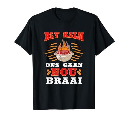 South African Shirt Gift Bly Kalm Ons Gaan Nou Braai T-Shirt