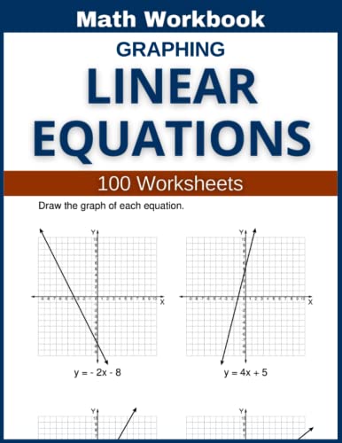 Graphing Linear Equations Math Workbook 100 Worksheets: Hands-on Practice for Graphing Linear Equations in Math