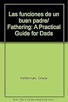 Las funciones de un buen padre/ Fathering: A Practical Guide for Dads (Spanish Edition) 9683811558 Book Cover