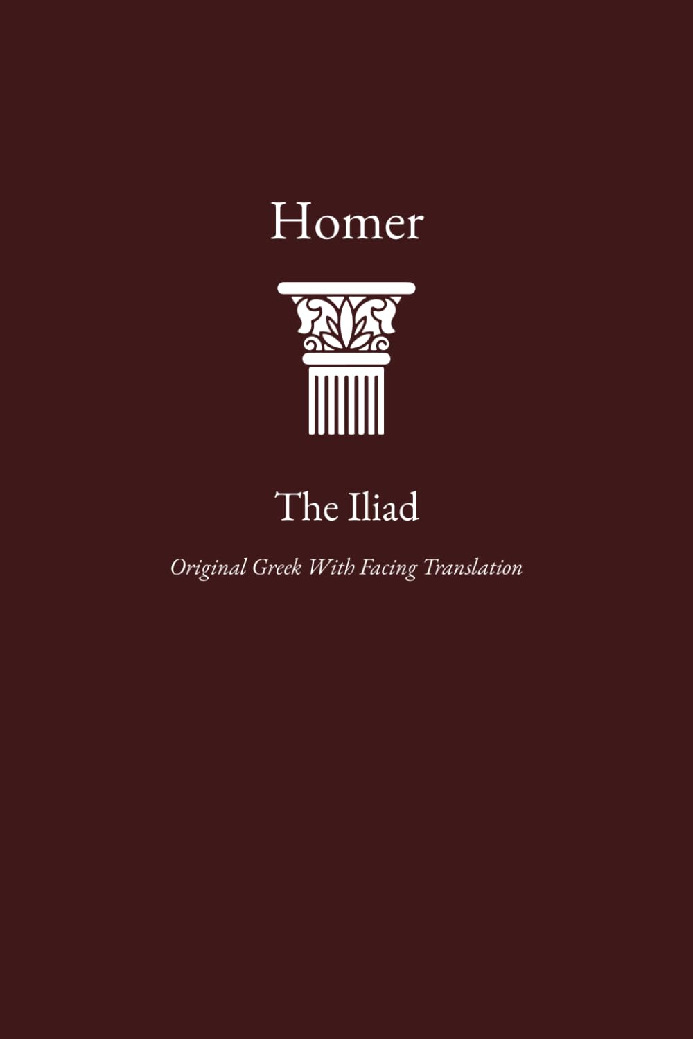 The Iliad: Greek Original with Facing Translation in One Volume (Classical Works in Ancient Greek with Facing Translation)