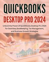 QuickBooks Desktop Pro 2024 for Beginners: Unlock the Power of QuickBooks Desktop Pro 2024 for Seamless Bookkeeping, Tax Management, and Business Growth Strategies B0CW1K21Z9 Book Cover