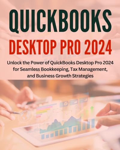 QuickBooks Desktop Pro 2024 for Beginners: Unlock the Power of QuickBooks Desktop Pro 2024 for Seamless Bookkeeping, Tax Management, and Business Growth Strategies