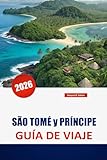 SÃO TOMÉ y PRÍNCIPE GUÍA DE VIAJE 2026: Descubre joyas ocultas, playas, experiencias culturales y consejos prácticos para visitar las islas de África Occidental