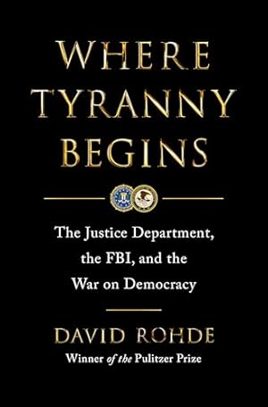 Where Tyranny Begins: The Justice Department, the FBI, and the War on Democracy