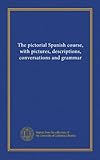  Il corso pittorico di spagnolo, con immagini, descrizioni, conversazioni e grammatica