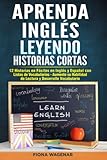  Aprenda Inglés Leyendo Historias Cortas: 12 Historias en Fáciles en Inglés y Español con Listas de Vocabularios - Aumente su Habilidad de Lectura y Desarrolle Vocabulario