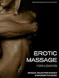 Erotic Massage for Lovers: Sensual Touch for Intimacy and Orgasmic Pleasure