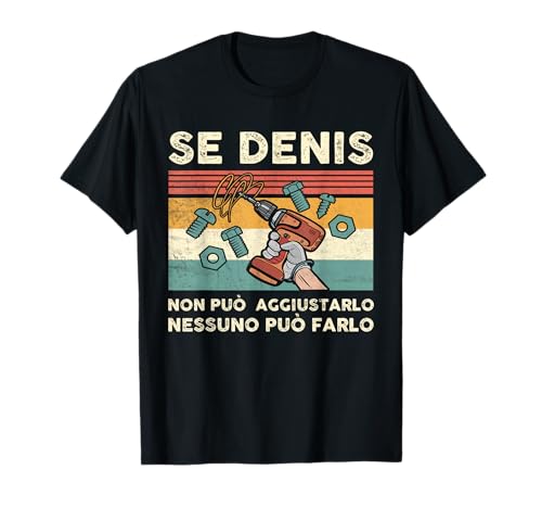 Se Denis non può aggiustarlo nessuno può farlo Maglietta