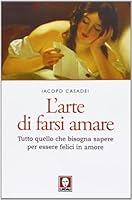 L'arte di farsi amare. Tutto quello che bisogna sapere per essere felici in amore 8867082108 Book Cover