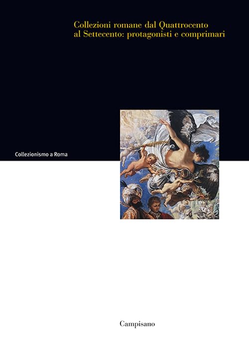 Collezioni romane dal Quattrocento al Settecento. Protagonisti e comprimari. Ediz. illustrata