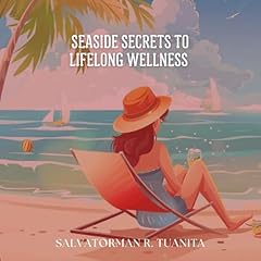 Seaside Secrets to Lifelong Wellness Audiobook By Salvatorman R. Tuanita cover art