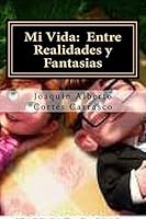 Mi Vida: Entre Realidades y Fantasias 1517187192 Book Cover