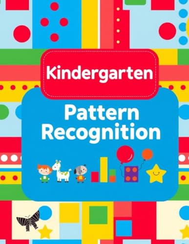 Kindergarten Pattern Recognition: A Logic Workbook for Kids with Engaging Activities for Young Learners