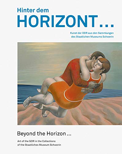 Hinter Dem Horizont ... / Beyond the Horizon ...: Kunst Der Ddr Aus Den Sammlungen Des Staatlichen Museums Schwerin / Art of the Gdr in the ... Museum Schwerin (English and German Edition)