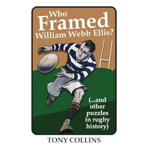 Who Framed William Webb Ellis: (...And Other Puzzles In Rugby History)