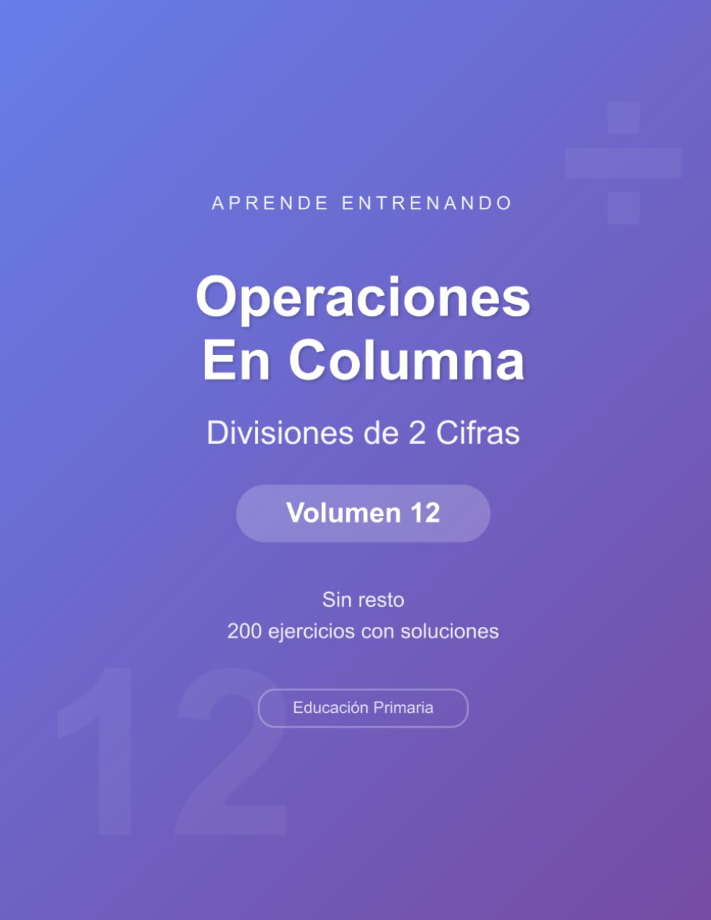 Operaciones en columna - Divisiones de 2 Cifras - Volumen 12: Sin resto | 200 ejercicios con soluciones | Cuaderno de matemáticas para niños (Operaciones Matemáticas)