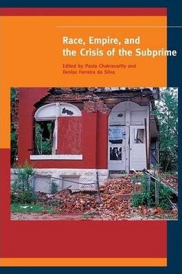 [(Race, Empire, and the Crisis of the Subprime)] [ Edited by Paula Chakravartty, Edited by Denise Ferreira Da Silva ] [August, 2013]