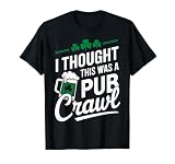 St Patricks Day 5K I Thought This Was A Pub Crawl Funny T-Shirt