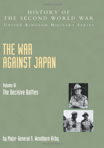 War Against Japan Volume Iii; The Decisive Battleshistory Of The Second World War: United Kingdom Military Seriesofficial Campaign History: v. III