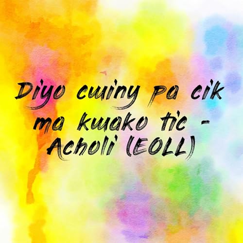 Diyo cwiny pa cik ma kwako tic - Acholi (EOLL) Podcast Por Freesia Brindisi arte de portada