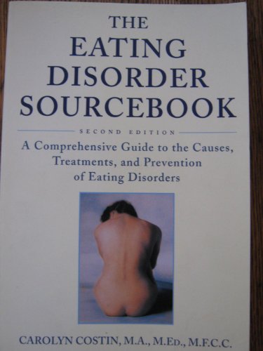 The Eating Disorder Sourcebook : A Comprehensive Guide to the Causes, Treatments, and Prevention of Eating Disorders