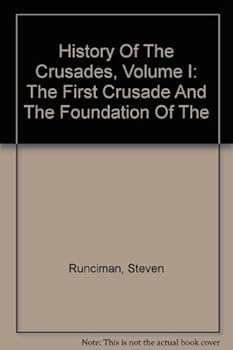 History Of The Crusades, Volume I: The First Crusade And The Foundation Of The