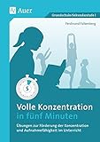 Volle Konzentration in fünf Minuten: Übungen zur Förderung der Konzentration und Aufnahmefähigkeit im Unterricht (1. bis 10. Klasse)