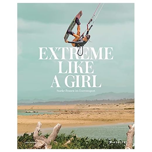 Extreme Like a Girl: Starke Frauen im Extremsport - [Spektakuläre Bilder von Sportlerinnen beim Cliffdiving, Apnoetauchen, Parkourlaufen, Wakeboarden, ... Motocross-Racing, Ultrarunning uvm.]