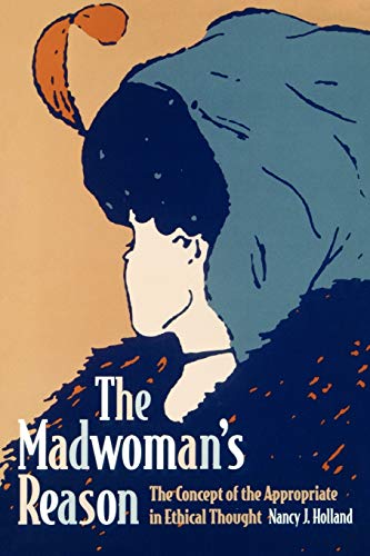 The Madwoman's Reason: The Concept of the Appropriate in Ethical Thought