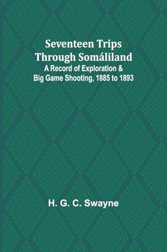 Seventeen trips through Somáliland;A record of exploration & big game shooting, 1885 to 1893