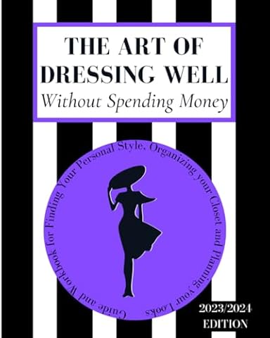 The Art of Dressing Well Without Spending Money: A Fashion Guide and Workbook for Finding Your Personal Style, Organizing your Closet and Planning your Looks for Followers of Slow Fashion