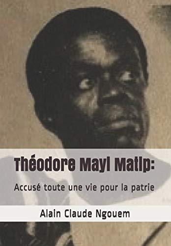 Théodore Mayi Matip : Accusé toute une vie pour la patrie (French Edition)