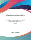 Uber Grimms Worterbuch: In Seiner Wissenschaftlichen Und Nationalen Bedeutung (1869) (German Edition)