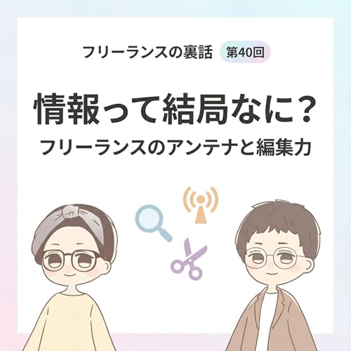 第40回｜「情報」って結局なに？フリーランスのアンテナと編集力