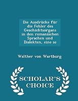 Die Ausdr�cke F�r Die Fehler Des Geschichtsorgans in Den Romanischen Sprachen Und Dialekten, Eine Semasiologische Untersuchung (Classic Reprint) 1298391946 Book Cover
