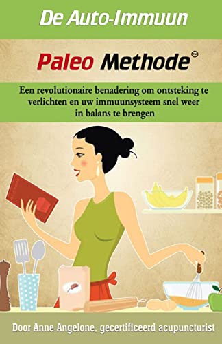 De Auto-Imuun Paleo Methode: Een revolutionaire benadering om ontsteking te verlichten en uw immuunsysteem snel weer in balans te brengen. (Dutch Edition)
