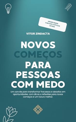 Novos começos para pessoas com medo: um convite para transformar fracassos e desafios em oportunidades, com dicas e reflexões para novos começos e um futuro melhor
