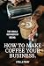 The Whole Business of Beans: How to Make Coffee Your Business