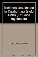 Misiones Jesuitas en la Tarahumara (siglo XVIII) (Estudios regionales) 9686287094 Book Cover