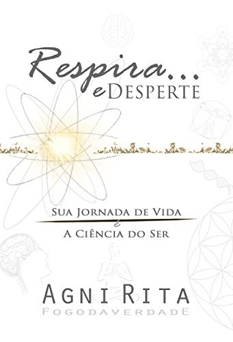 Respira... e Desperte: Sua Jornada de Vida é a Ciência do Ser