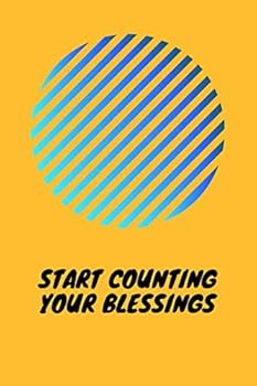 Start Counting Your Blessings : Weekly Planner, Organizer, Gratitude Journal (110 Pages, 6 X 9)
