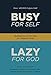 Busy for Self, Lazy for God: Meditations on Proverbs for Diligent Living