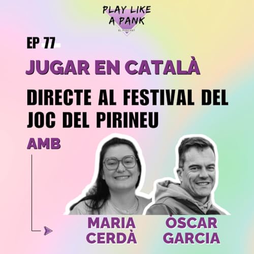 PLAP 77. Jugar en catal&agrave;, directe al Festival del Joc del Pirineu amb la Maria Cerd&agrave; i l'&Ograve;scar Garcia